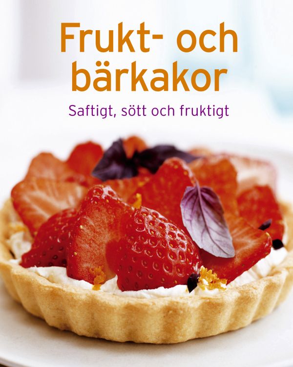 Frukt och bärkakor - saftigt, sött och fruktigt | 1:a upplagan