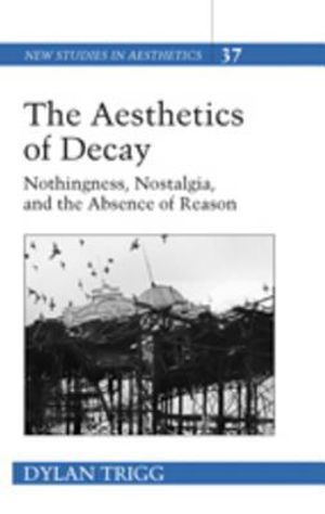 Aesthetics of decay - nothingness, nostalgia, and the absence of reason