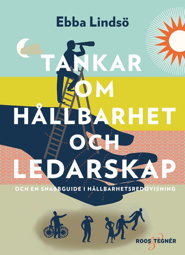 Tankar om hållbarhet och ledarskap : och en snabbguide i hållbarhetsredovisning | 1:a upplagan