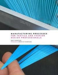 Manufacturing Processes for Textile and Fashion Design Professionals - Rob Thompson