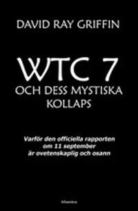 WTC 7 och dess mystiska kollaps : varför den officiella rapporten om 11 september är ovetenskaplig och osann | 1:a upplagan