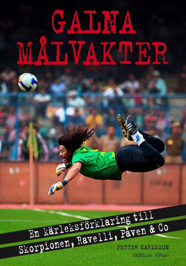 Galna målvakter - en kärleksförklaring till Skorpionen, Ravelli, påven & co | 1:a upplagan