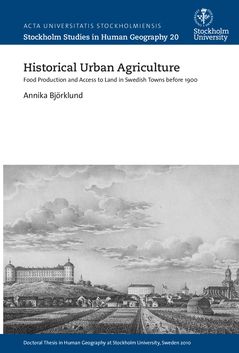 Historical urban agriculture : food production and access to land in swedish towns before 1900 | 0:e upplagan
