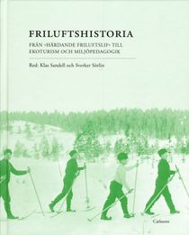 Friluftshistoria : från härdande friluftslif till ekoturism och miljöpedagogik: teman i det svenska friluftslivets historia