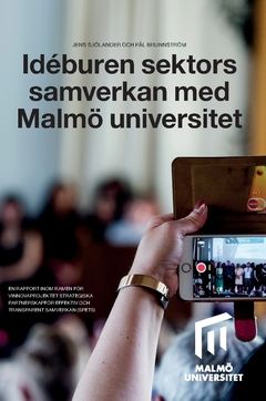 Idéburen sektorssamverkan med Malmö universitet : en rapport inom ramen för Vinnovaprojektet Strategiska partnerskap för effekti | 0:e upplagan