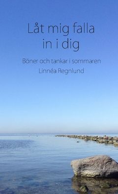 Låt mig falla in i dig : Böner och tankar i sommaren | 0:e upplagan