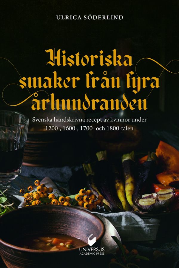 Historiska smaker från  fyra århundranden: Svenska handskrivna recept av kvinnor under 1200-, 1600-, 1700- och 1800-talen | 0:e upplagan