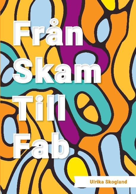 Från skam till fab : en bok om livsavgörande förändring | 1:a upplagan