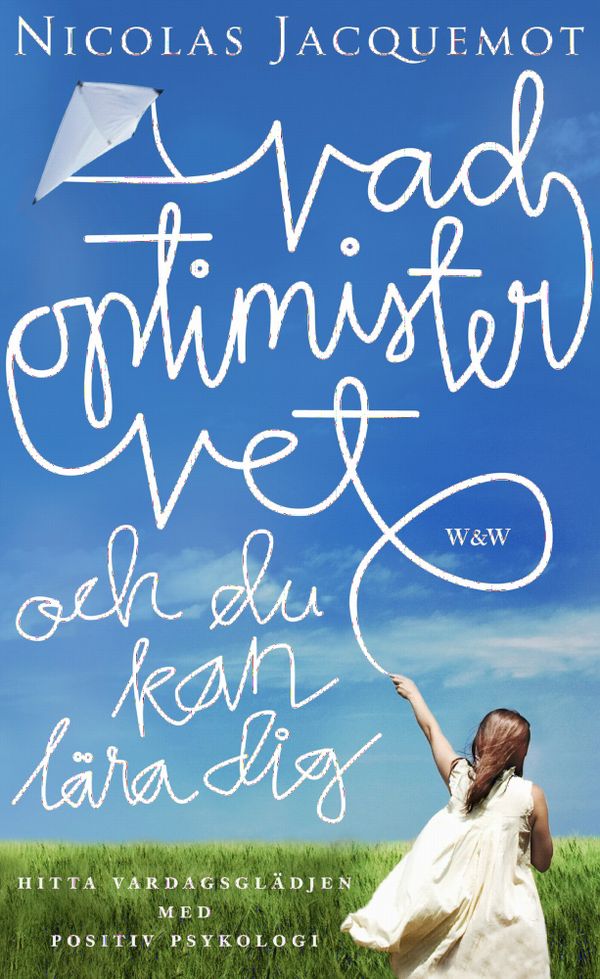 Vad optimister vet och du kan lära dig : hitta vardagsglädjen med positiv psykologi | 0:e upplagan