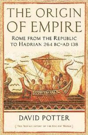 Origin of Empire - Rome from the Republic to Hadrian (264 BC - AD 138)