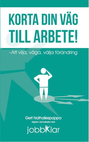 Korta din väg till arbete! Vilja, våga, välja förändring | 1:a upplagan