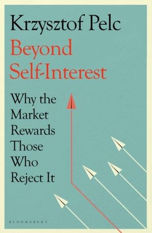 Beyond Self-Interest - Why the Market Rewards Those Who Reject It