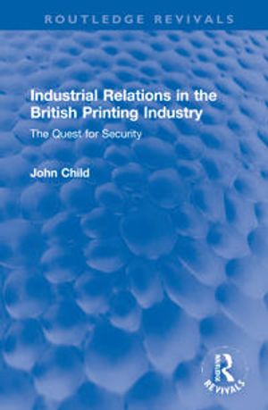 Industrial Relations in the British Printing Industry | 1:a upplagan