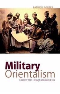 Military Orientalism: Eastern War Through Western Eyes | 0:e upplagan