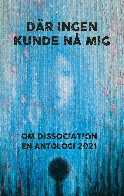 Där ingen kunde nå mig : Om dissociation - en antologi 2021 | 1:a upplagan