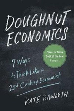 Doughnut Economics: Seven Ways to Think Like a 21st-Century Economist