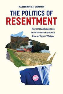 Politics of resentment - rural consciousness in wisconsin and the rise of s