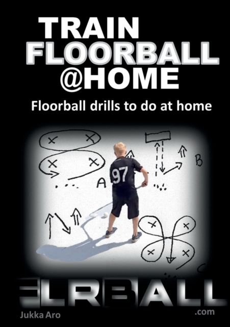 Train floorball at home : floorball drills to do at home - Jukka Aro - Upplaga 1