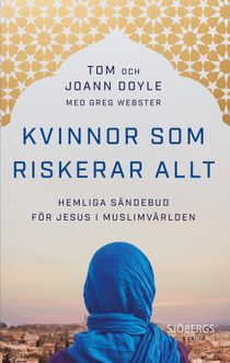 Kvinnor som riskerar allt : hemliga sändebud för Jesus i muslimvärlden