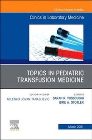 Topics in Pediatric Transfusion Medicine, An Issue of the Clinics in Laboratory Medicine