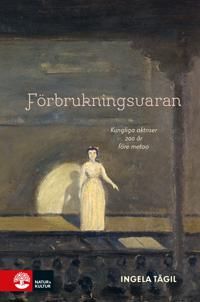 Förbrukningsvaran : Kungliga aktriser 200 år före metoo | 1:a upplagan