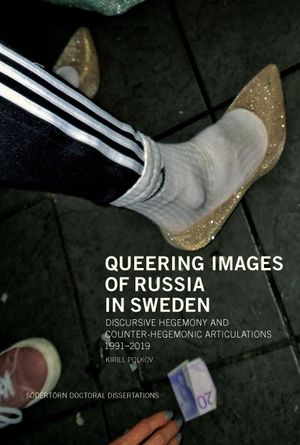 Queering Images of Russia in Sweden: Discursive hegemony and counter-hegemonic articulations 1991–2019 | 1:a upplagan