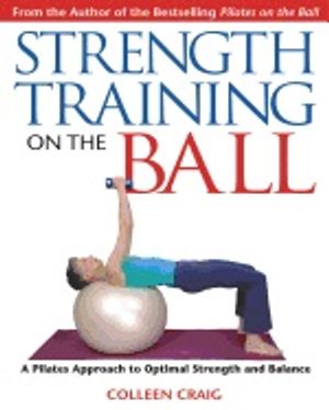 Strength training on the ball - a pilates guide to optimal strength and bal