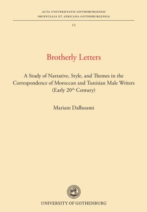 Brotherly Letters: A Study of Narrative, Style, and Themes in the Correspondence of Moroccan and Tunisian Male Writers (Early 20 | 1:a upplagan