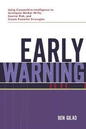 Early Warning: Using Competitive Intelligence to Anticipate Market Shifts, Control Risk, and Create Powerful Strategies