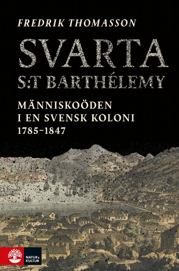 Svarta Saint-Barthélemy : människoöden i en svensk koloni 1785-1847 | 1:a upplagan