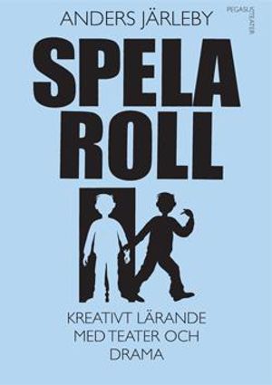 Spela Roll. Kreativt lärande med teater och drama |  2:e upplagan