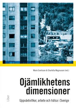 Ojämlikhetens dimensioner : uppväxtvillkor, familj, arbete och hälsa i samtida Sverige | 1:a upplagan