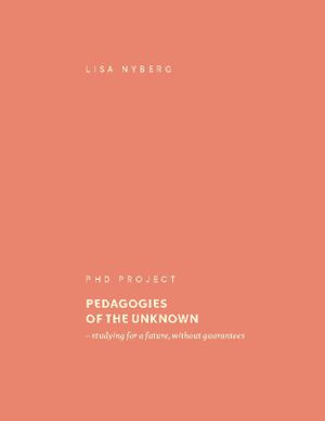 Pedagogies of the Unknown : studying for a future, without guarantees | 1:a upplagan