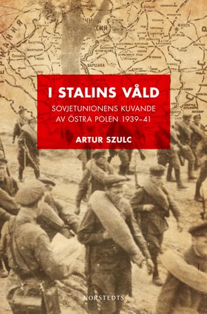 I Stalins våld : sovjetunionens kuvande av östra Polen 1939-1941 | 1:a upplagan