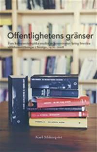 Offentlighetens gränser. Fem kultursociologiska studier av kontroverser kring litterära självramställningar i Sverige, 1976-2008 | 0:e upplagan