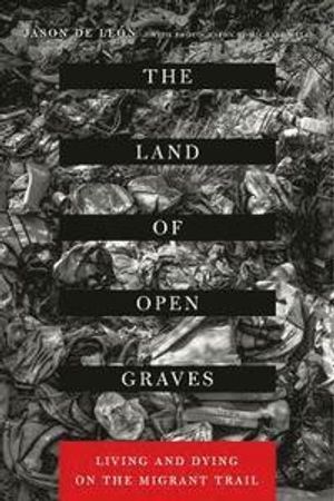 Land of open graves - living and dying on the migrant trail