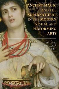 Ancient Magic and the Supernatural in the Modern Visual and Performing Arts | 0:e upplagan