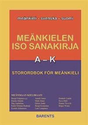 Meänkielen iso sanakirja = : Storordbok för meänkieli : meänkieli - svenska - suomi A-K