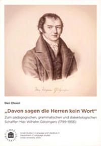 "Davon sagen die Herren kein Wort" : zum pädagogischen, grammatischen und dialektologischen Schaffen Max Wilhelm Götzingers (179 | 0:e upplagan