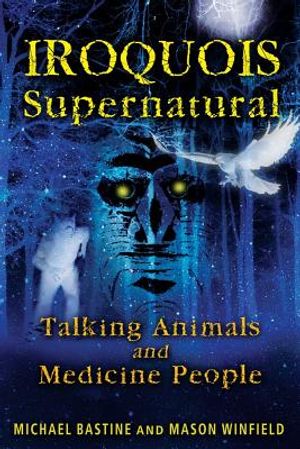 Iroquois Supernatural: Talking Animals & Medicine People