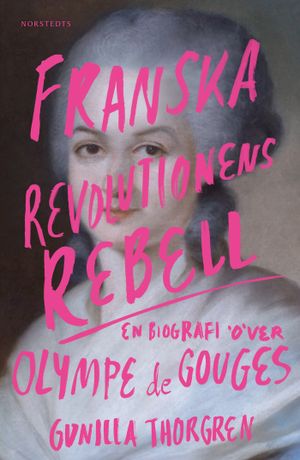 Franska revolutionens rebell : En biografi över Olympe de Gouges | 1:a upplagan