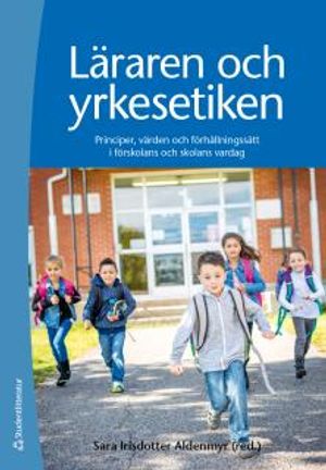 Läraren och yrkesetiken - Principer, värden och förhållningssätt i förskolans och skolans vardag | 1:a upplagan