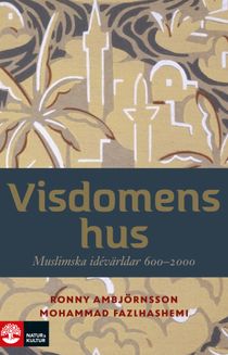 Ambjörnsson Fazlhashemi/Visdomens hus : Muslimska idévärldar 600-2000
