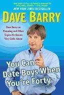You Can Date Boys When You'Re Forty : Dave Barry on Parenting and Other Topics He Knows Very Little About