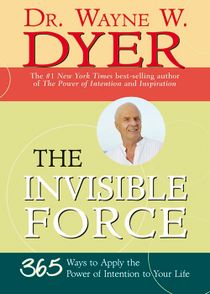 Invisible force - 365 ways to apply the power of intention to your life