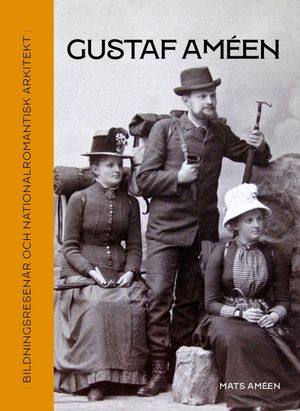 Gustaf Améen - Bildningsresenär och nationalromantisk arkitekt | 1:a upplagan