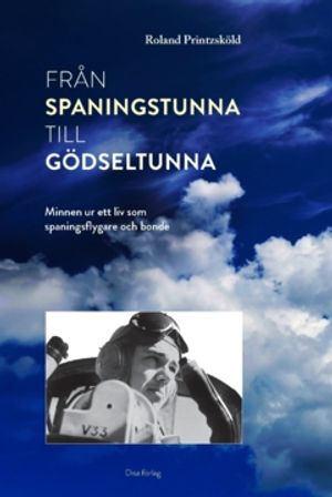 Från spaningstunna till gödseltunna : Minnen ur ett liv som spaningsflygare och bonde