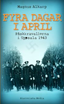 Fyra dagar i april : påskkravallerna i Uppsala 1943