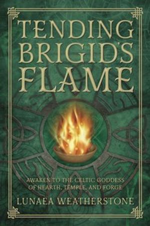 Tending brigids flame - awaken to the celtic goddess of the hearth, temple,