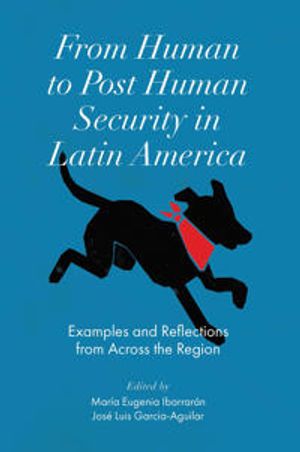 From Human to Post Human Security in Latin America